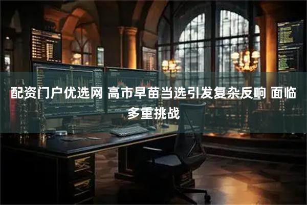 配资门户优选网 高市早苗当选引发复杂反响 面临多重挑战